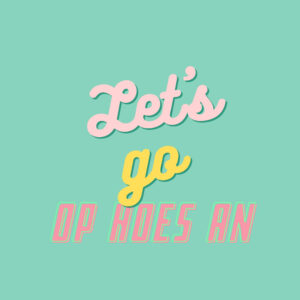 LET'S GO OP HOES AN