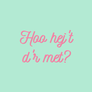 HOO HEJT D'R MET?