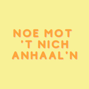 NOE MOT 'T NICH ANHAAL'N