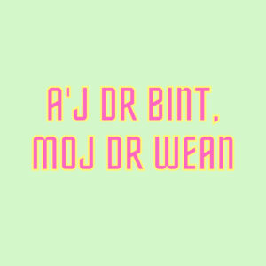 AJ D'R BINT, MOJ D'R WEAN